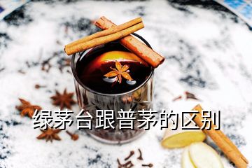 绿茅台跟普茅的区别