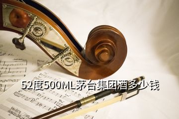 52度500ML茅台集团酒多少钱