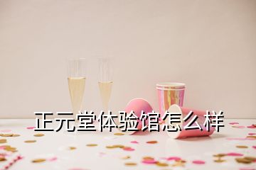 正元堂体验馆怎么样