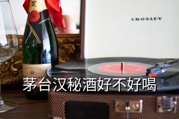 茅台汉秘酒好不好喝