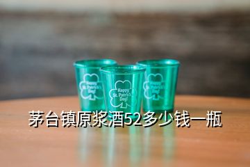 茅台镇原浆酒52多少钱一瓶