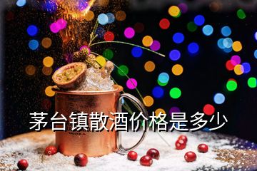 茅台镇散酒价格是多少