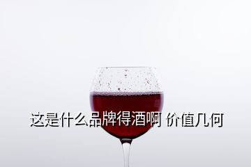 这是什么品牌得酒啊 价值几何