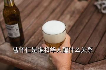 曹怀仁是谁和华人耀什么关系