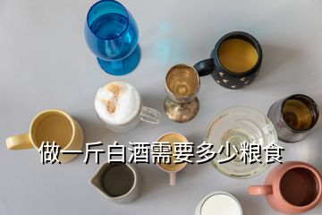 做一斤白酒需要多少粮食