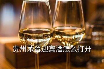 贵州茅台迎宾酒怎么打开