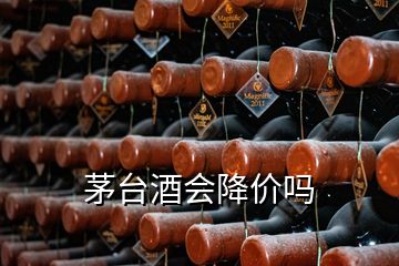 茅台酒会降价吗