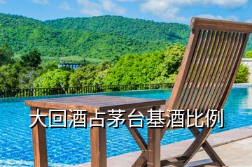 大回酒占茅台基酒比例