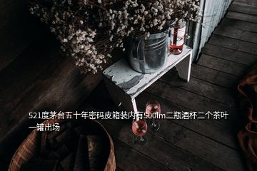 521度茅台五十年密码皮箱装内有500lm二瓶酒杯二个茶叶一罐出场