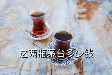 这两瓶茅台多少钱