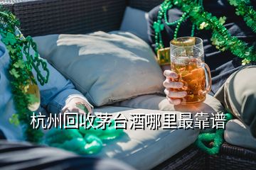 杭州回收茅台酒哪里最靠谱