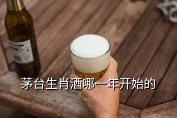 茅台生肖酒哪一年开始的