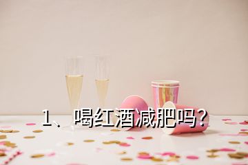 1、喝红酒减肥吗？