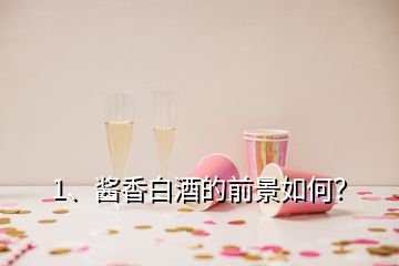 1、酱香白酒的前景如何？