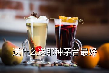 送什么送那种茅台最好