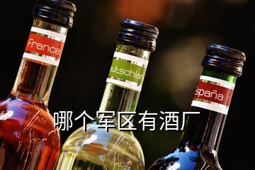 哪个军区有酒厂