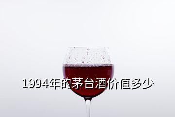 1994年的茅台酒价值多少