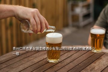 贵州仁怀市茅台镇金樽酒业有限公司53度酒将珍藏酒多少一瓶