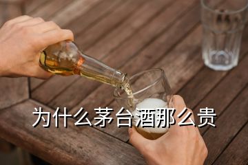 为什么茅台酒那么贵