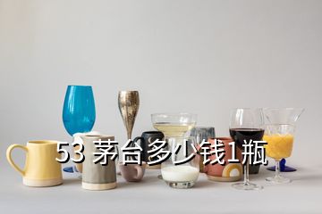 53 茅台多少钱1瓶