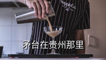 矛台在贵州那里