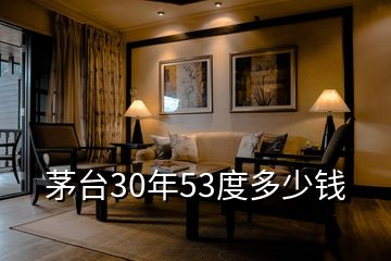 茅台30年53度多少钱