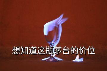 想知道这瓶茅台的价位