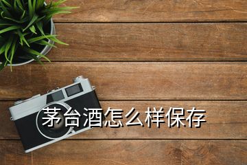 茅台酒怎么样保存