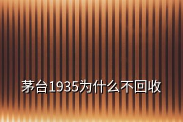 茅台1935为什么不回收