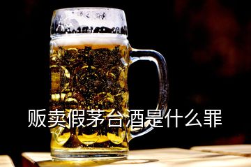 贩卖假茅台酒是什么罪