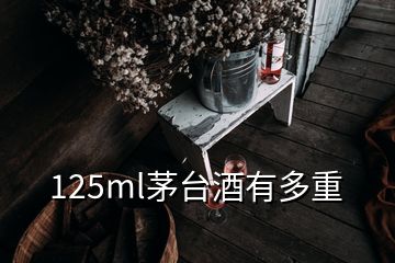 125ml茅台酒有多重