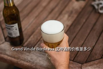 Grand Vin de Bordeaux 这种酒的价格是多少