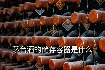 茅台酒的储存容器是什么