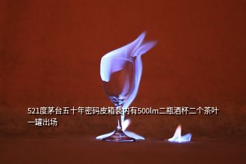 521度茅台五十年密码皮箱装内有500lm二瓶酒杯二个茶叶一罐出场