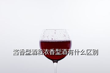 酱香型酒和浓香型酒有什么区别