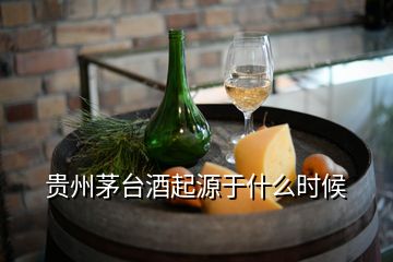 贵州茅台酒起源于什么时候