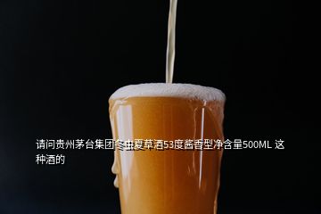 请问贵州茅台集团冬虫夏草酒53度酱香型净含量500ML 这种酒的