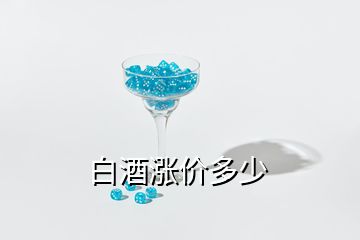 白酒涨价多少