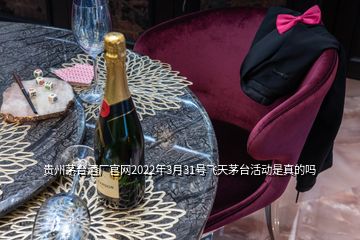 贵州茅台酒厂官网2022年3月31号飞天茅台活动是真的吗