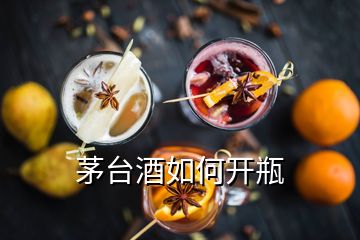 茅台酒如何开瓶