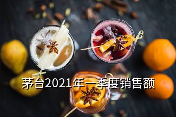 茅台2021年一季度销售额