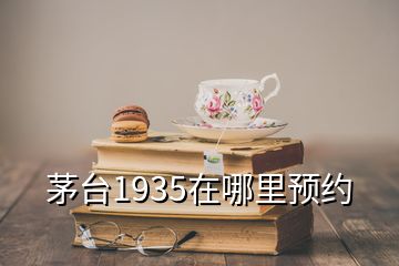 茅台1935在哪里预约