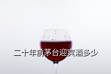 二十年前茅台迎宾酒多少