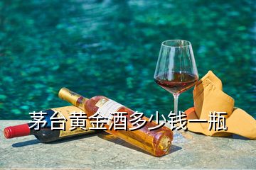 茅台黄金酒多少钱一瓶