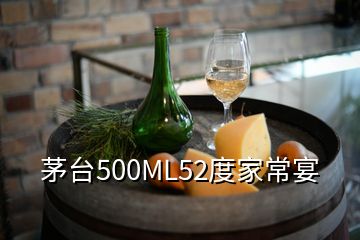 茅台500ML52度家常宴