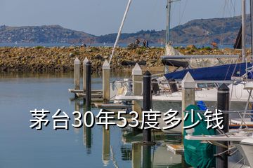 茅台30年53度多少钱