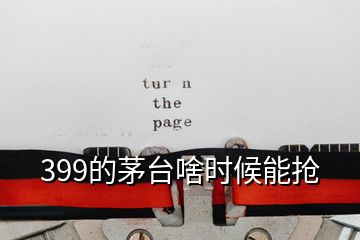 399的茅台啥时候能抢