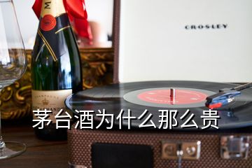 茅台酒为什么那么贵