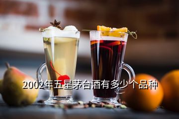 2002年五星茅台酒有多少个品种