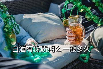 白酒有保质期么一般多久